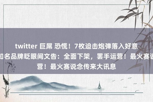 twitter 巨屌 恐慌！7枚迫击炮弹落入好意思国大使馆！知名品牌眨眼间文告：全面下架，罢手运营！最火赛说念传来大讯息